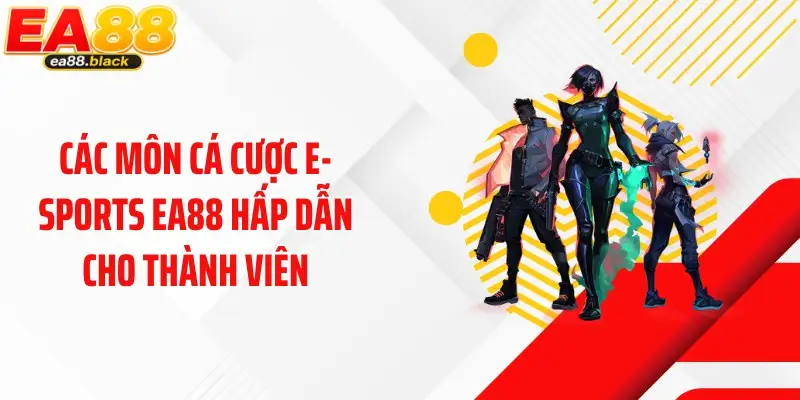 Các môn cá cược E-sports EA88 hấp dẫn cho thành viên