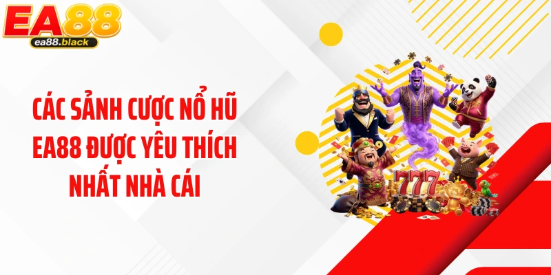 Các sảnh cược nổ hũ EA88 được yêu thích nhất nhà cái